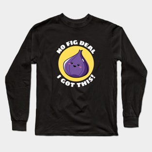 No Fig Deal I Got This | Fig Pun Long Sleeve T-Shirt